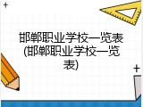邯郸职业学校一览表(邯郸职业学校一览表)