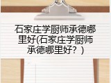 石家庄学厨师承德哪里好(石家庄学厨师承德哪里好？)