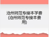 沧州师范专接本学费(沧州师范专接本费用)