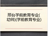 邢台学前教育专业(幼师)(学前教育专业)