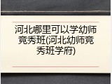 河北哪里可以学幼师竞秀班(河北幼师竞秀班学府)
