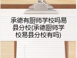 承德有厨师学校吗易县分校(承德厨师学校易县分校有吗)