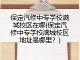 保定汽修中专学校满城校区在哪(保定汽修中专学校满城校区地址是哪里？)