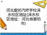河北廊坊汽修学校涞水校区地址(涞水校区地址：河北省廊坊市)