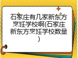 石家庄有几家新东方烹饪学校啊(石家庄新东方烹饪学校数量)
