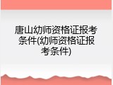 唐山幼师资格证报考条件(幼师资格证报考条件)