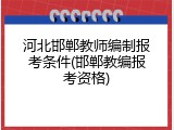 河北邯郸教师编制报考条件(邯郸教编报考资格)