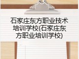 石家庄东方职业技术培训学校(石家庄东方职业培训学校)