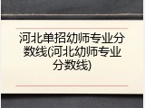 河北单招幼师专业分数线(河北幼师专业分数线)