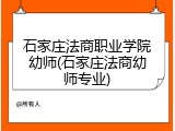 石家庄法商职业学院幼师(石家庄法商幼师专业)