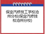 保定汽修技工学校沧州分校(保定汽修技校沧州分校)