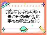 邢台厨师学校有哪些定兴分校(邢台厨师学校有哪些分校？)