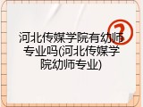 河北传媒学院有幼师专业吗(河北传媒学院幼师专业)
