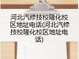 河北汽修技校隆化校区地址电话(河北汽修技校隆化校区地址电话)