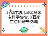 石家庄幼儿师范高等专科学校校训(石家庄幼师高专校训)