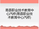 易县职业技术教育中心汽修(易县职业技术教育中心汽修)