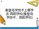 秦皇岛学技术上哪学去 高阳学校(秦皇岛学技术，高阳学校)