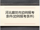 河北廊坊市幼师报考条件(幼师报考条件)