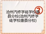沧州汽修学徒学校唐县分校(沧州汽修学徒学校唐县分校)