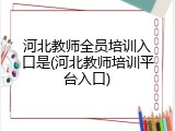 河北教师全员培训入口是(河北教师培训平台入口)