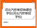 河北汽修单招有哪些学校(河北汽修单招学校)