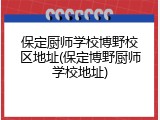 保定厨师学校博野校区地址(保定博野厨师学校地址)