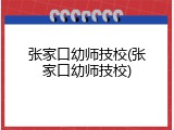 张家口幼师技校(张家口幼师技校)