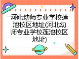 河北幼师专业学校莲池校区地址(河北幼师专业学校莲池校区地址)