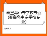 秦皇岛中专学校专业(秦皇岛中专学校专业)