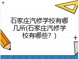 石家庄汽修学校有哪几所(石家庄汽修学校有哪些？)
