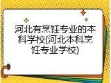 河北有烹饪专业的本科学校(河北本科烹饪专业学校)