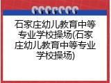 石家庄幼儿教育中等专业学校操场(石家庄幼儿教育中等专业学校操场)