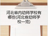 河北省内幼师学校有哪些(河北省幼师学校一览)