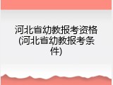 河北省幼教报考资格(河北省幼教报考条件)