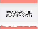 廊坊幼师学校招生(廊坊幼师学校招生)