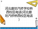 河北廊坊汽修学校桥西校区电话(河北廊坊汽修桥西校区电话)