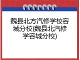 魏县北方汽修学校容城分校(魏县北汽修学容城分校)