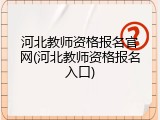 河北教师资格报名官网(河北教师资格报名入口)