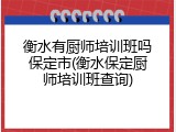 衡水有厨师培训班吗保定市(衡水保定厨师培训班查询)