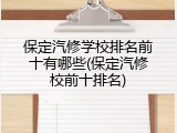 保定汽修学校排名前十有哪些(保定汽修校前十排名)