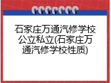 石家庄万通汽修学校公立私立(石家庄万通汽修学校性质)