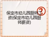 保定市幼儿园厨师工资(保定市幼儿园厨师薪资)