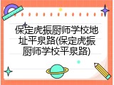 保定虎振厨师学校地址平泉路(保定虎振厨师学校平泉路)