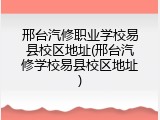 邢台汽修职业学校易县校区地址(邢台汽修学校易县校区地址)