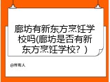 廊坊有新东方烹饪学校吗(廊坊是否有新东方烹饪学校？)