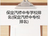 保定汽修中专学校排名(保定汽修中专校排名)