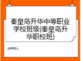 秦皇岛升华中等职业学校班级(秦皇岛升华职校班)