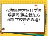 保定新东方烹饪学校靠谱吗(保定新东方烹饪学校是否靠谱？)