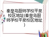 秦皇岛厨师学校平泉校区地址(秦皇岛厨师学校平泉校区地址)