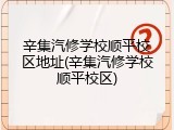 辛集汽修学校顺平校区地址(辛集汽修学校顺平校区)